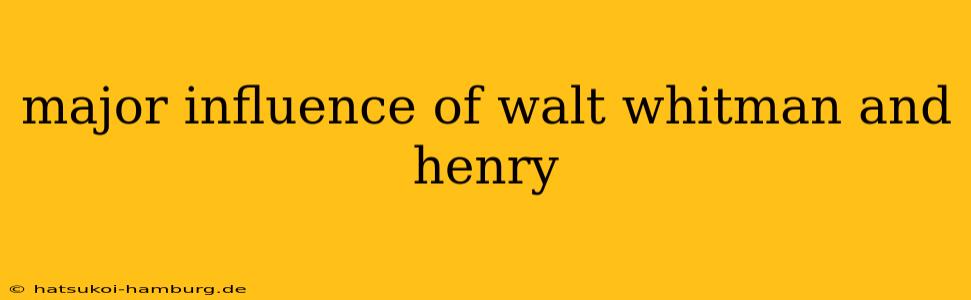 major influence of walt whitman and henry