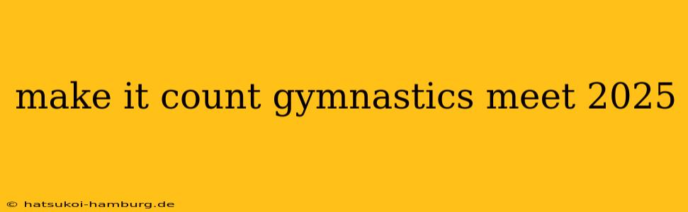 make it count gymnastics meet 2025