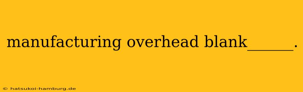 manufacturing overhead blank______.