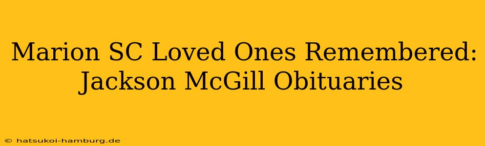 Marion SC Loved Ones Remembered: Jackson McGill Obituaries