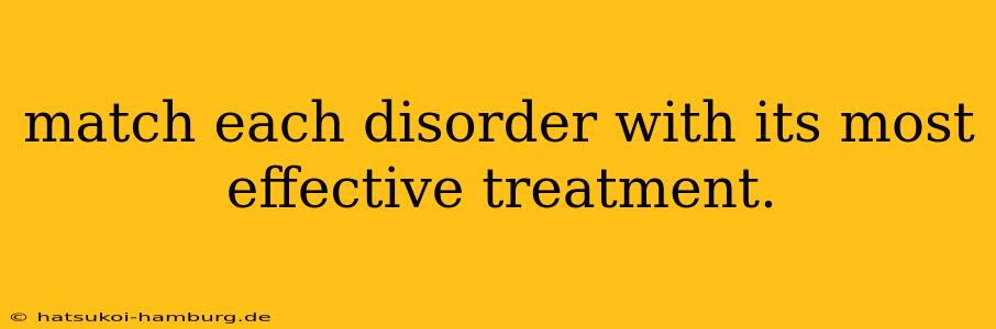 match each disorder with its most effective treatment.