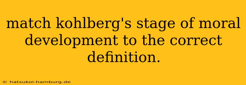 match kohlberg's stage of moral development to the correct definition.