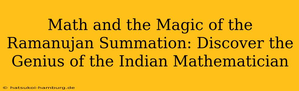 Math and the Magic of the Ramanujan Summation: Discover the Genius of the Indian Mathematician