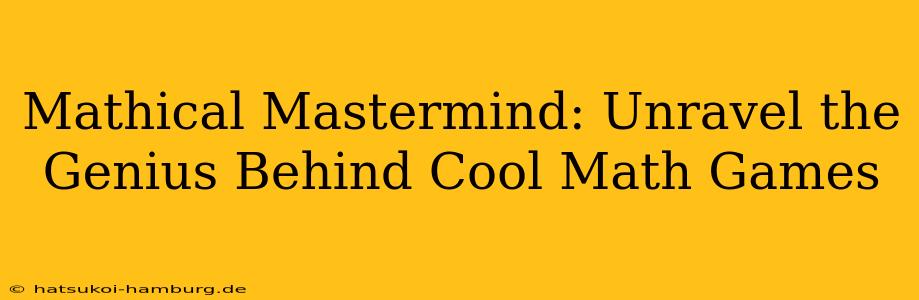 Mathical Mastermind: Unravel the Genius Behind Cool Math Games