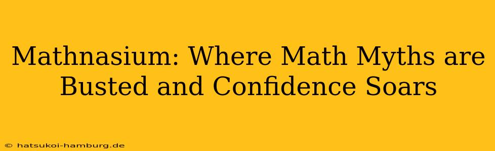 Mathnasium: Where Math Myths are Busted and Confidence Soars