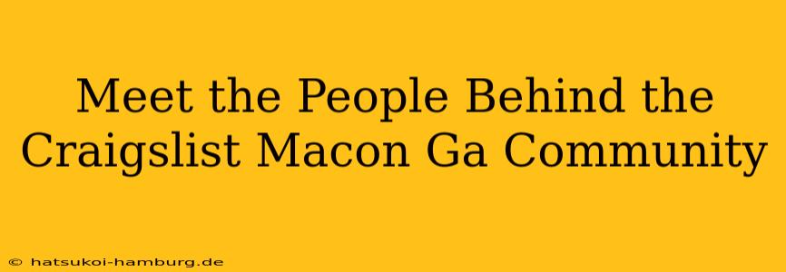 Meet the People Behind the Craigslist Macon Ga Community