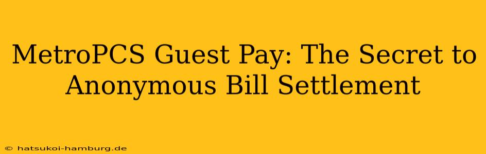 MetroPCS Guest Pay: The Secret to Anonymous Bill Settlement