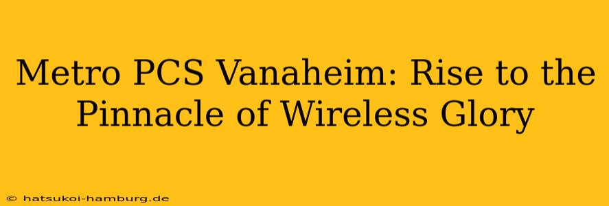 Metro PCS Vanaheim: Rise to the Pinnacle of Wireless Glory