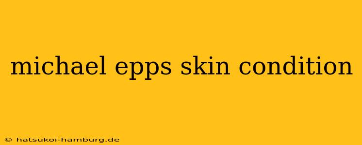 michael epps skin condition