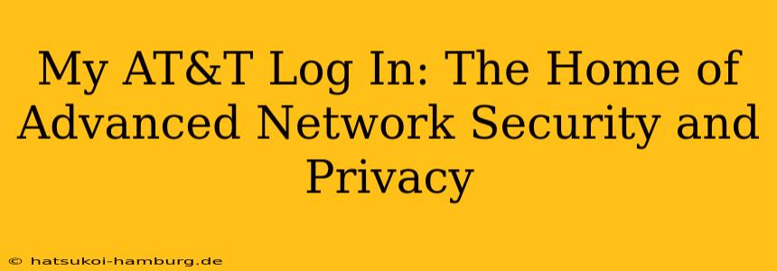 My AT&T Log In: The Home of Advanced Network Security and Privacy