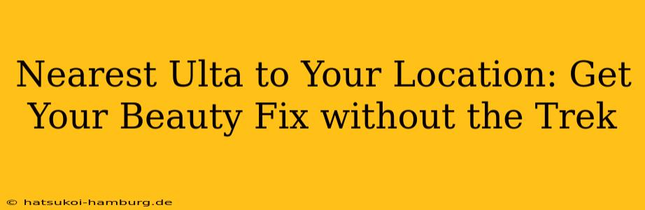 Nearest Ulta to Your Location: Get Your Beauty Fix without the Trek