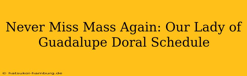 Never Miss Mass Again: Our Lady of Guadalupe Doral Schedule