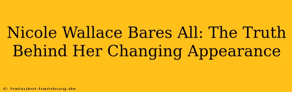 Nicole Wallace Bares All: The Truth Behind Her Changing Appearance