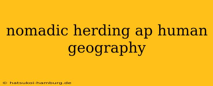 nomadic herding ap human geography