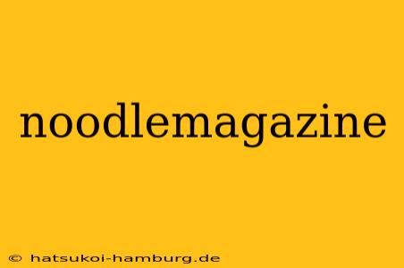 noodlemagazine