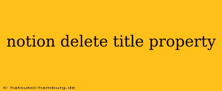 notion delete title property