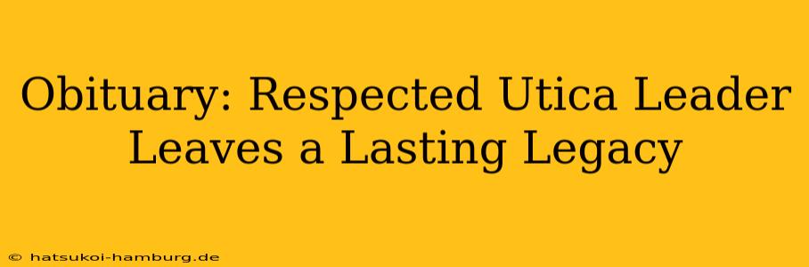 Obituary: Respected Utica Leader Leaves a Lasting Legacy