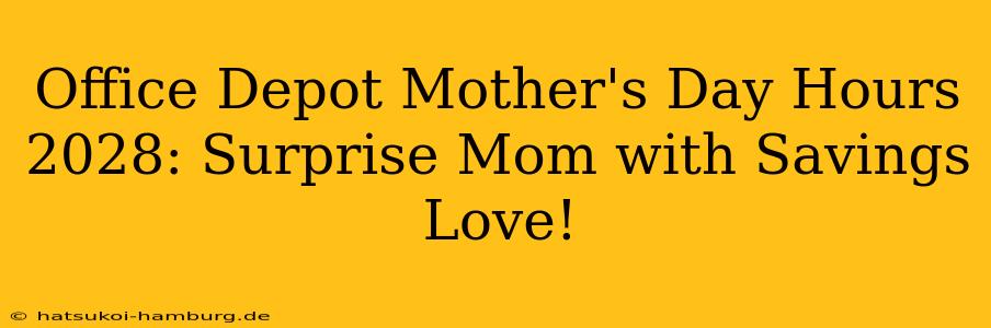 Office Depot Mother's Day Hours 2028: Surprise Mom with Savings Love!