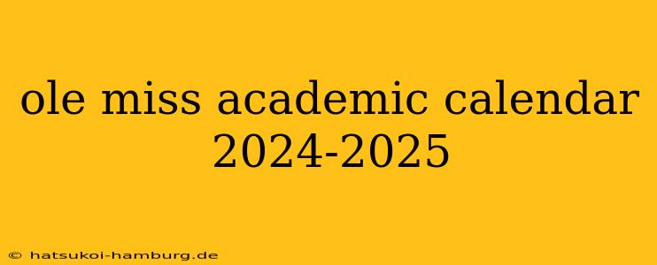 ole miss academic calendar 2024-2025