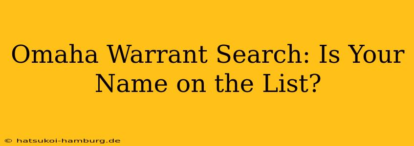 Omaha Warrant Search: Is Your Name on the List?