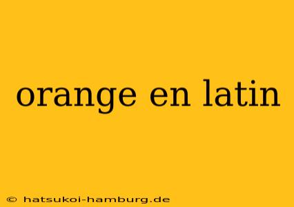 orange en latin