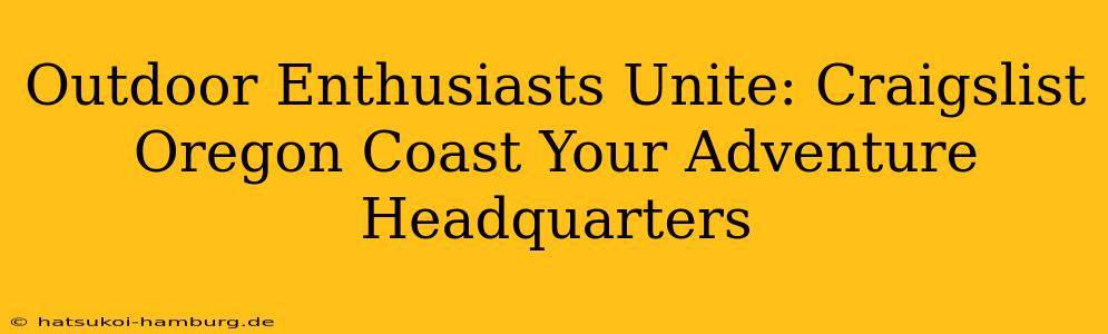 Outdoor Enthusiasts Unite: Craigslist Oregon Coast Your Adventure Headquarters