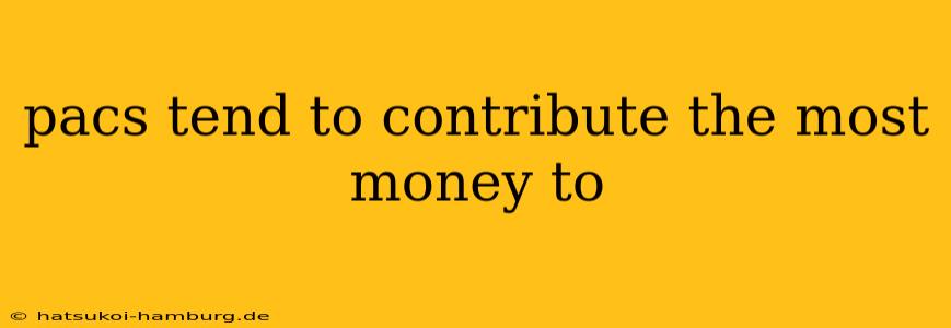 pacs tend to contribute the most money to
