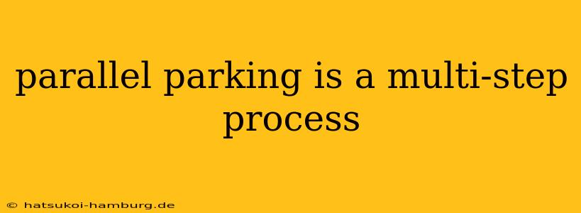 parallel parking is a multi-step process