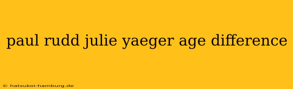 paul rudd julie yaeger age difference