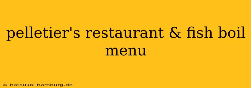 pelletier's restaurant & fish boil menu