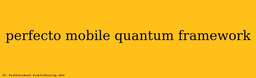 perfecto mobile quantum framework