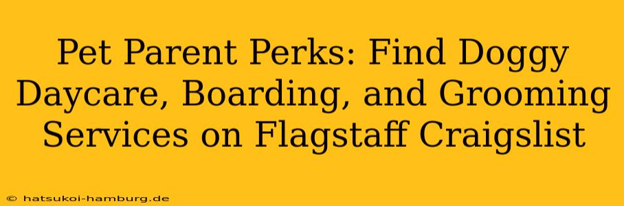 Pet Parent Perks: Find Doggy Daycare, Boarding, and Grooming Services on Flagstaff Craigslist