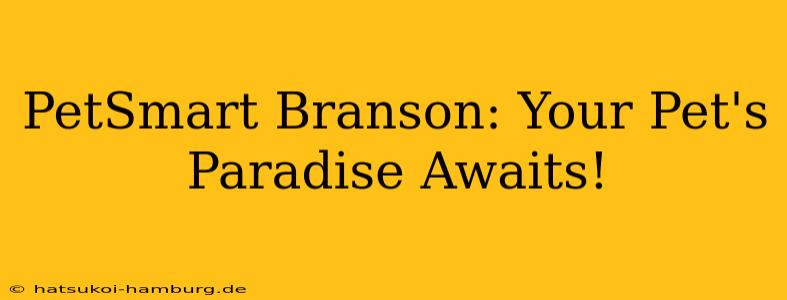 PetSmart Branson: Your Pet's Paradise Awaits!