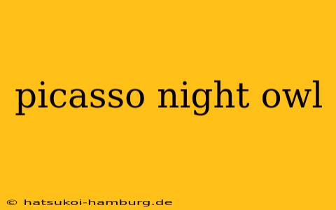picasso night owl