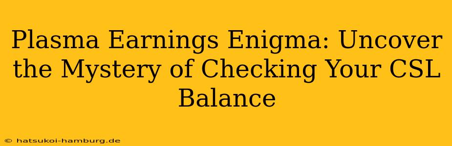 Plasma Earnings Enigma: Uncover the Mystery of Checking Your CSL Balance