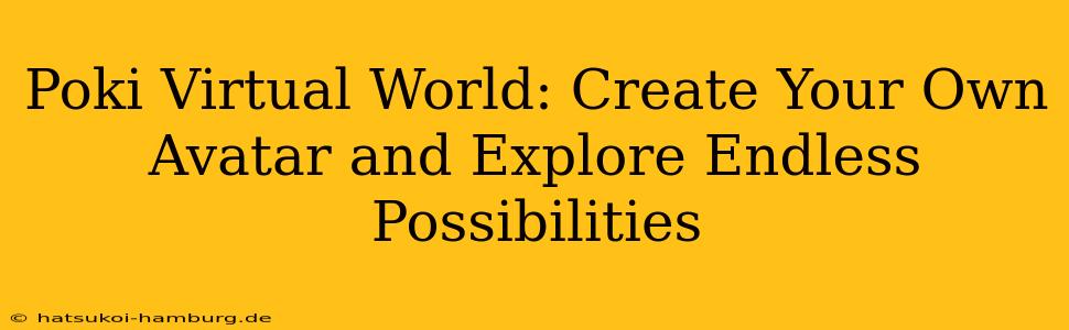 Poki Virtual World: Create Your Own Avatar and Explore Endless Possibilities