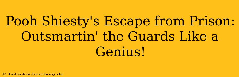 Pooh Shiesty's Escape from Prison: Outsmartin' the Guards Like a Genius!