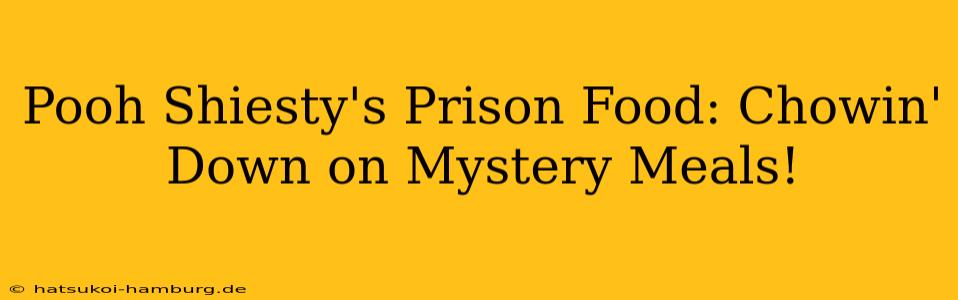 Pooh Shiesty's Prison Food: Chowin' Down on Mystery Meals!