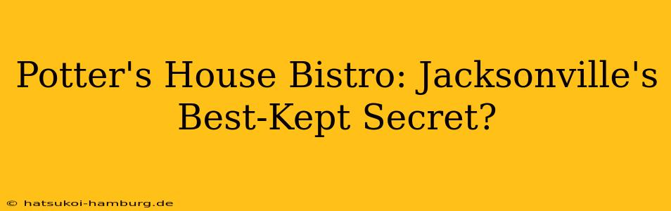 Potter's House Bistro: Jacksonville's Best-Kept Secret?