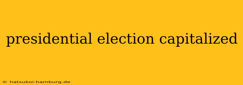 presidential election capitalized