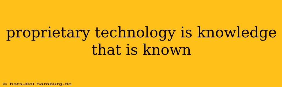 proprietary technology is knowledge that is known