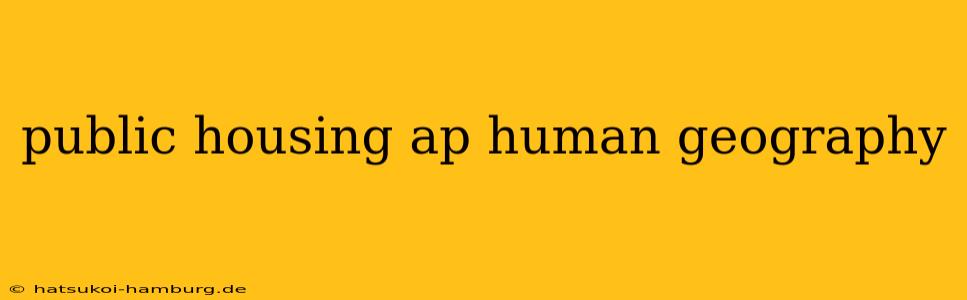 public housing ap human geography
