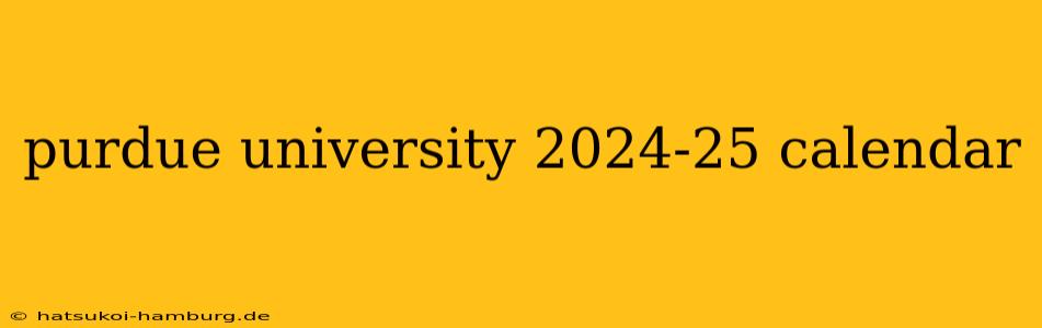 purdue university 2024-25 calendar