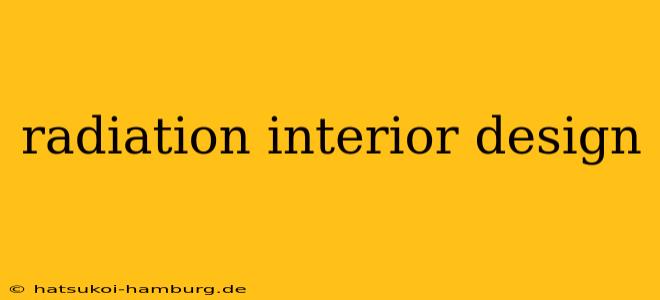 radiation interior design