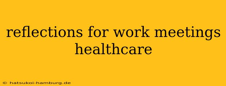 reflections for work meetings healthcare