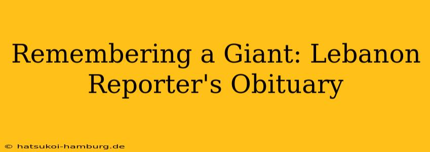 Remembering a Giant: Lebanon Reporter's Obituary