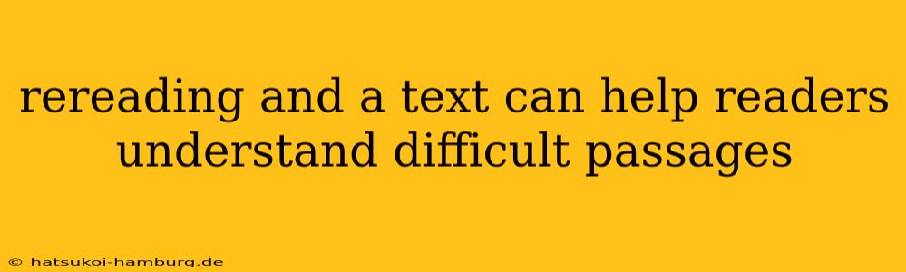rereading and a text can help readers understand difficult passages