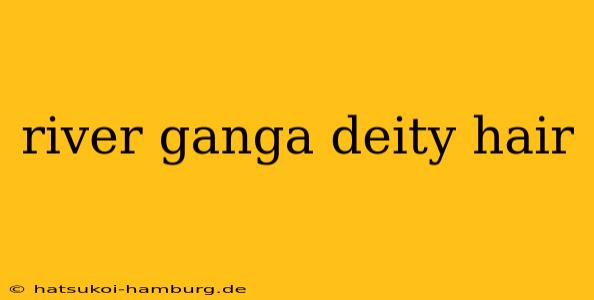 river ganga deity hair