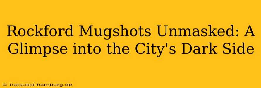 Rockford Mugshots Unmasked: A Glimpse into the City's Dark Side