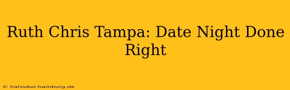 Ruth Chris Tampa: Date Night Done Right